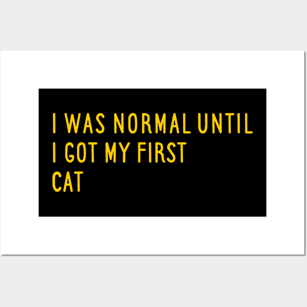 I Was Normal Until I Got My First Cat Wall Art by pako-valor